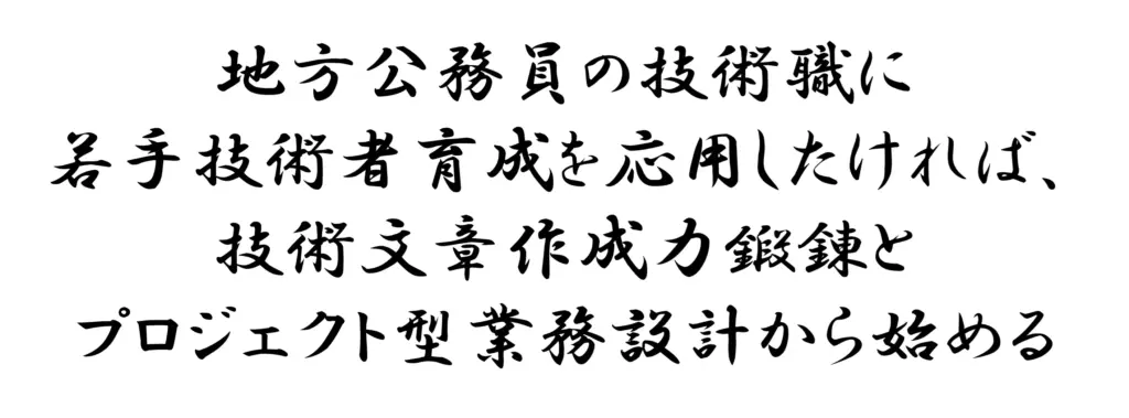 地方公務員の技術職に若手技術者育成を応用したければ、技術文章作成力鍛錬とプロジェクト型業務設計から始める