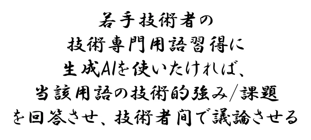 若手技術者の技術専門用語習得に生成AIを使いたければ、当該用語の技術的強みと課題を回答させ、技術者間で議論させる